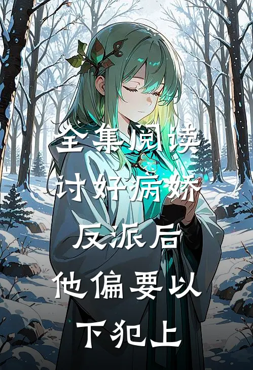 全集阅读讨好病娇反派后，他偏要以下犯上