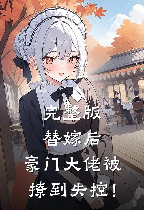完整版替嫁后：豪门大佬被撩到失控！