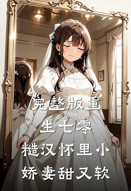 完整版重生七零，糙汉怀里小娇妻甜又软
