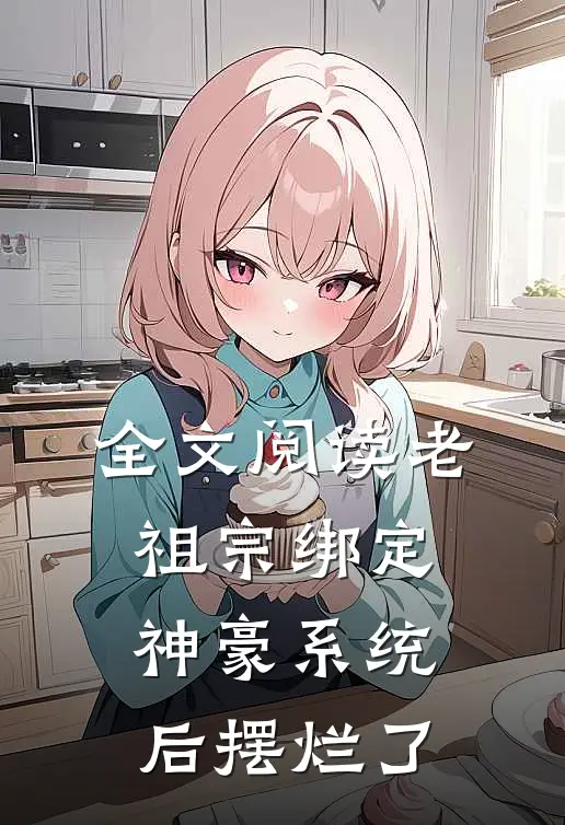 全文阅读老祖宗绑定神豪系统后摆烂了