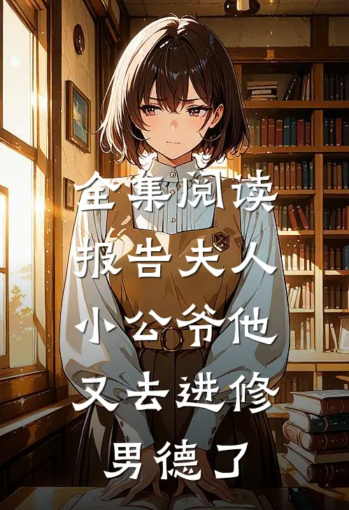 全集阅读报告夫人，小公爷他又去进修男德了