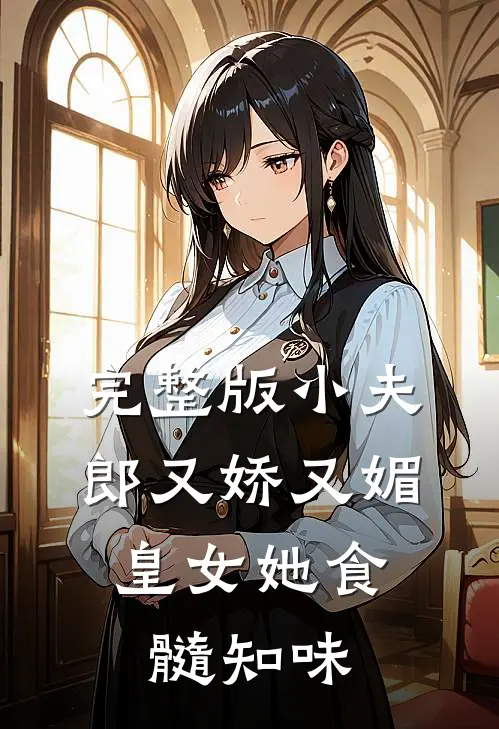 完整版小夫郎又娇又媚，皇女她食髓知味