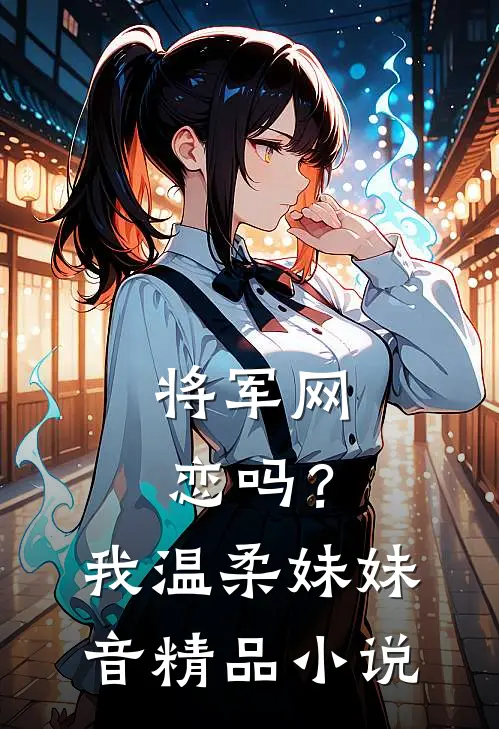 将军网恋吗？我温柔妹妹音精品小说