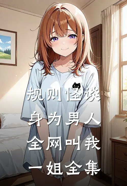 规则怪谈：身为男人，全网叫我一姐全集