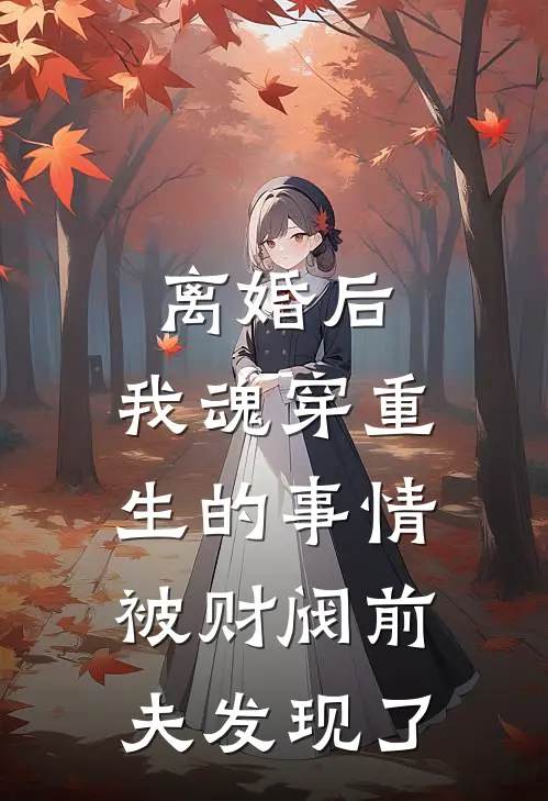 离婚后，我魂穿重生的事情被财阀前夫发现了