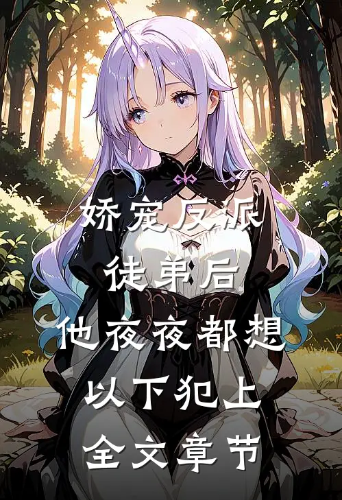 娇宠反派徒弟后，他夜夜都想以下犯上全文章节