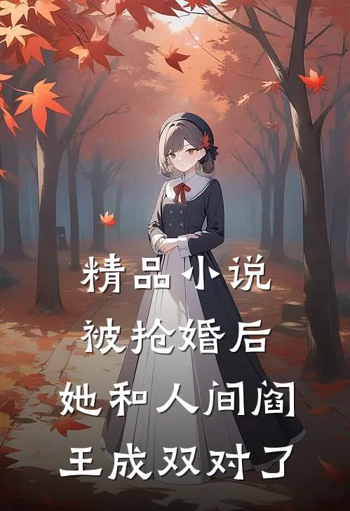 精品小说被抢婚后，她和人间阎王成双对了