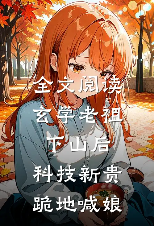 全文阅读玄学老祖下山后，科技新贵跪地喊娘