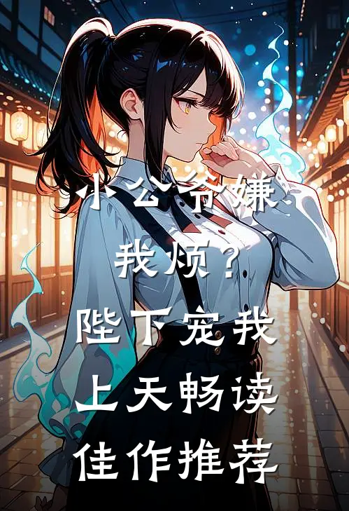 小公爷嫌我烦？陛下宠我上天畅读佳作推荐