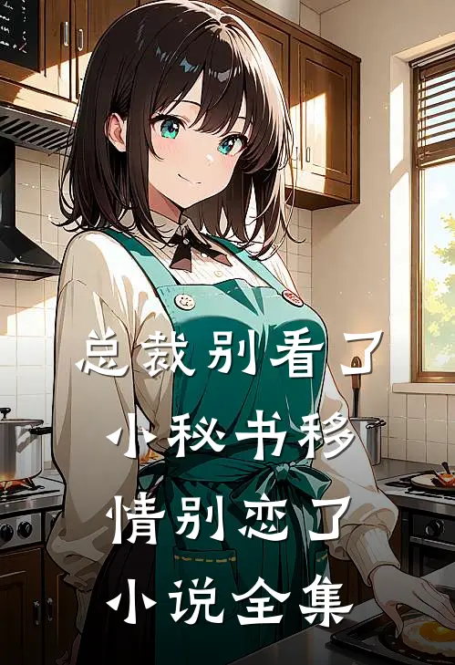 总裁别看了，小秘书移情别恋了小说全集