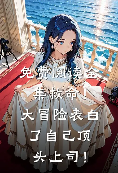 免费阅读全集救命！大冒险表白了自己顶头上司！