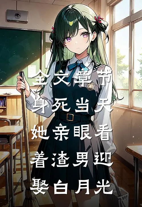 全文章节身死当天，她亲眼看着渣男迎娶白月光