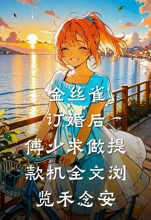 金丝雀订婚后，傅少求做提款机全文浏览禾念安