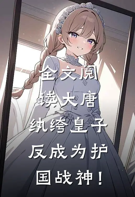 全文阅读大唐：纨绔皇子反成为护国战神！