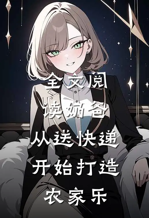 全文阅读奶爸：从送快递开始打造农家乐