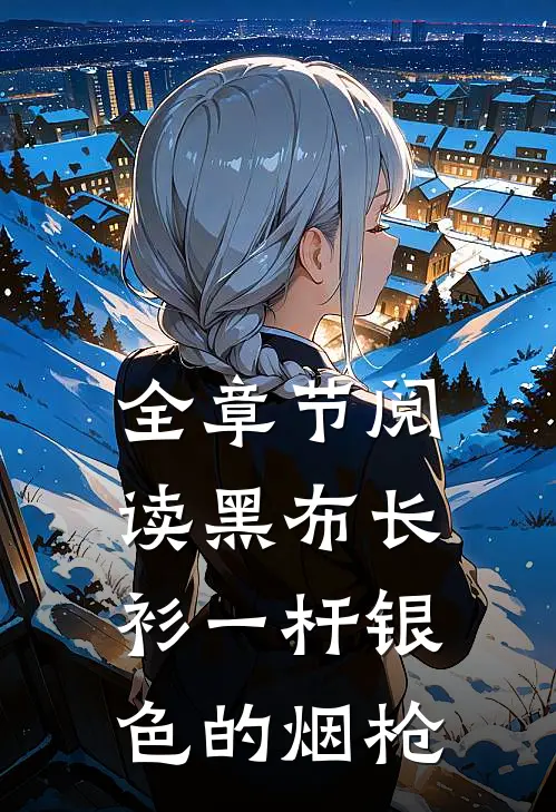 全章节阅读黑布长衫一杆银色的烟枪