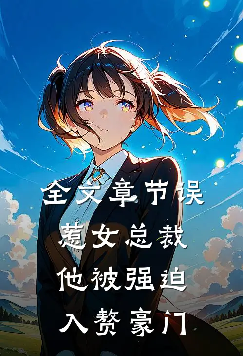 全文章节误惹女总裁，他被强迫入赘豪门