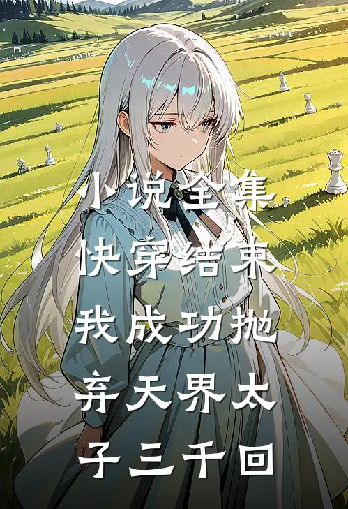 小说全集快穿结束，我成功抛弃天界太子三千回