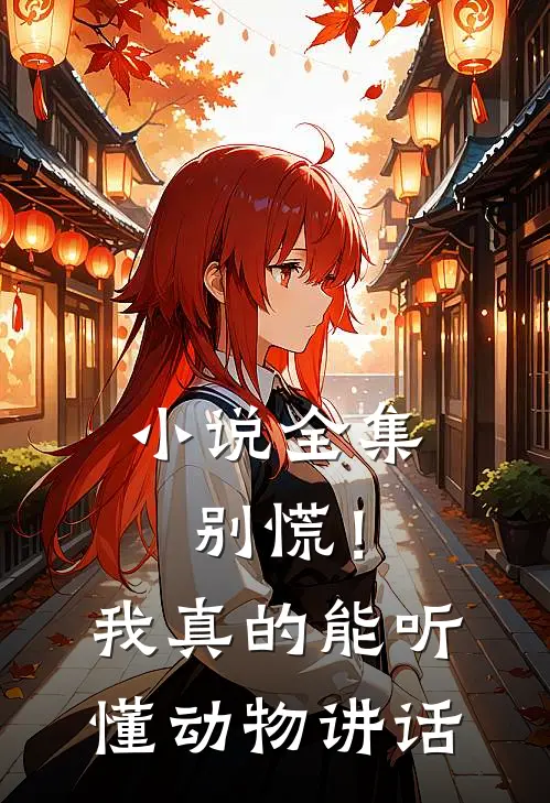 小说全集别慌！我真的能听懂动物讲话