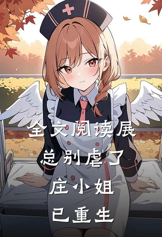 全文阅读展总别虐了，庄小姐已重生
