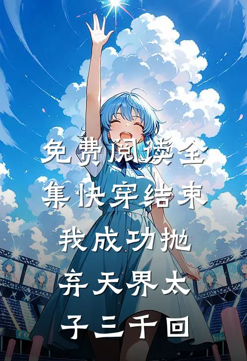 免费阅读全集快穿结束，我成功抛弃天界太子三千回