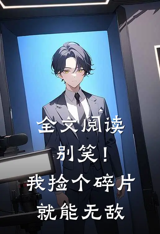 全文阅读别笑！我捡个碎片就能无敌