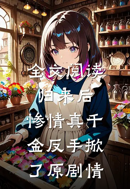 全文阅读归来后，惨情真千金反手掀了原剧情