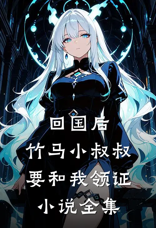 回国后，竹马小叔叔要和我领证小说全集
