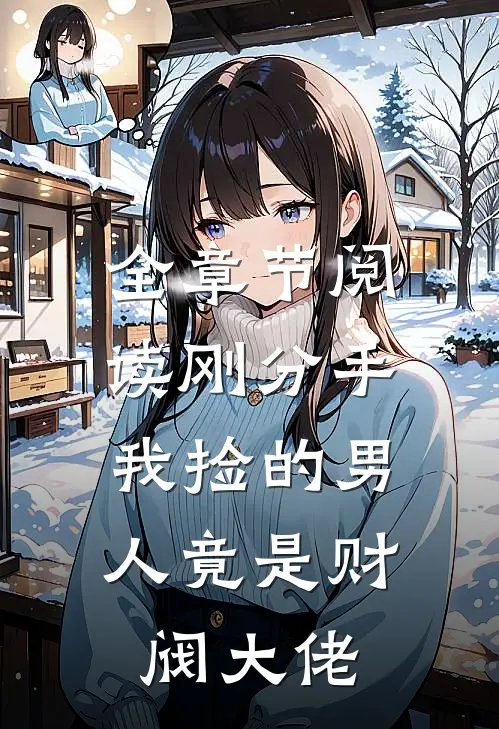 全章节阅读刚分手，我捡的男人竟是财阀大佬