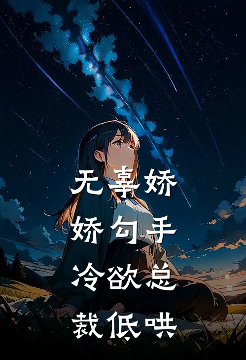 无辜娇娇勾手，冷欲总裁低哄