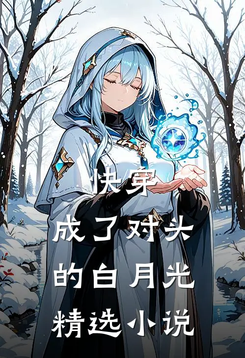 快穿：成了对头的白月光精选小说
