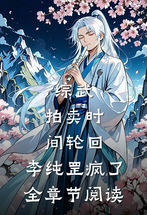 综武：拍卖时间轮回，李纯罡疯了全章节阅读