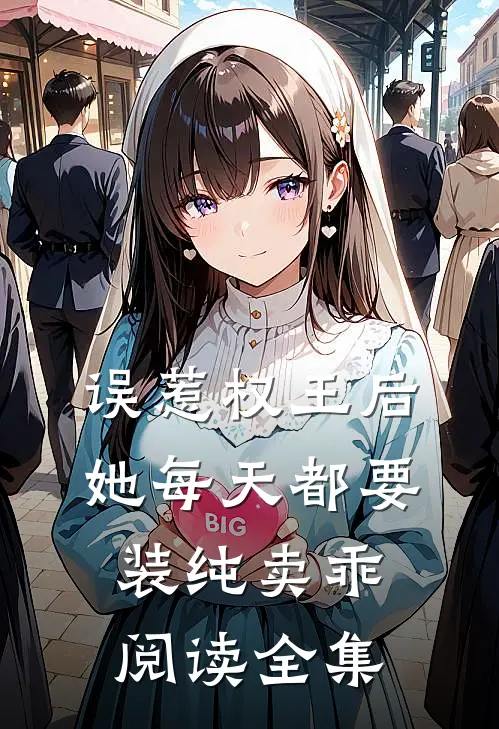 误惹权王后，她每天都要装纯卖乖阅读全集