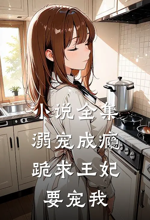 小说全集溺宠成瘾：跪求王妃要宠我