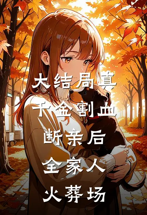 大结局真千金割血断亲后，全家人火葬场