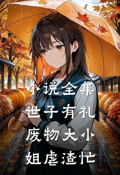 小说全集世子有礼：废物大小姐虐渣忙