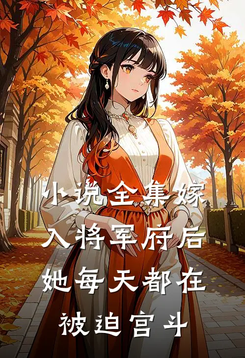 小说全集嫁入将军府后，她每天都在被迫宫斗