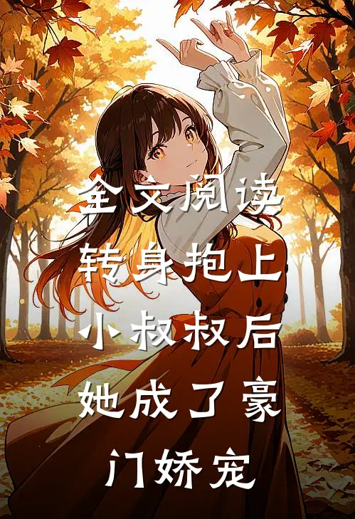 全文阅读转身抱上小叔叔后，她成了豪门娇宠