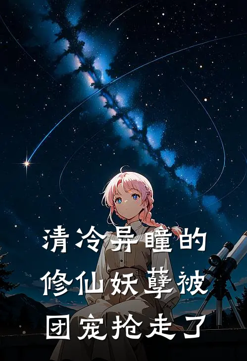 清冷异瞳的修仙妖孽被团宠抢走了