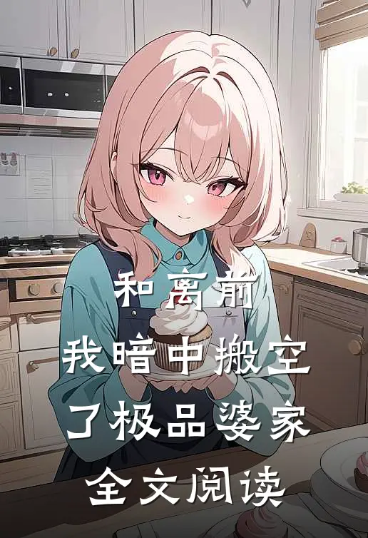 和离前，我暗中搬空了极品婆家全文阅读