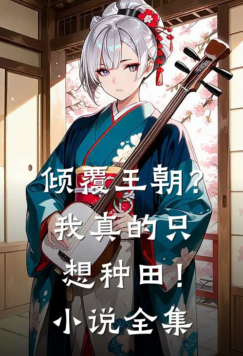 倾覆王朝？我真的只想种田！小说全集
