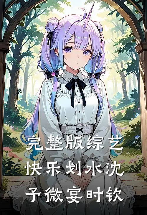 完整版综艺快乐划水沈予微宴时钦