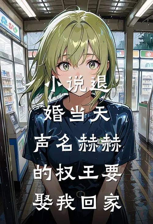 小说退婚当天，声名赫赫的权王要娶我回家