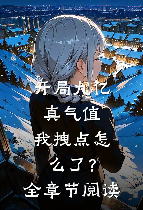 开局九亿真气值，我拽点怎么了？全章节阅读