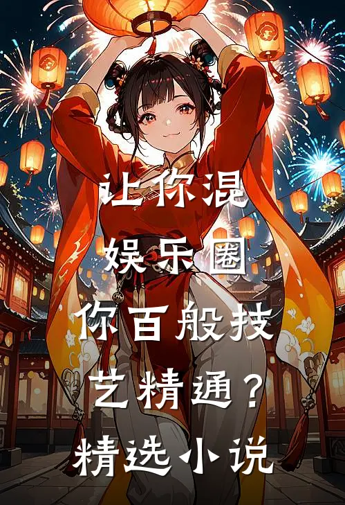 让你混娱乐圈，你百般技艺精通？精选小说