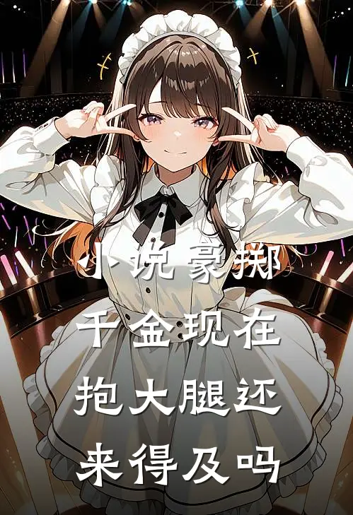 小说豪掷千金现在抱大腿还来得及吗