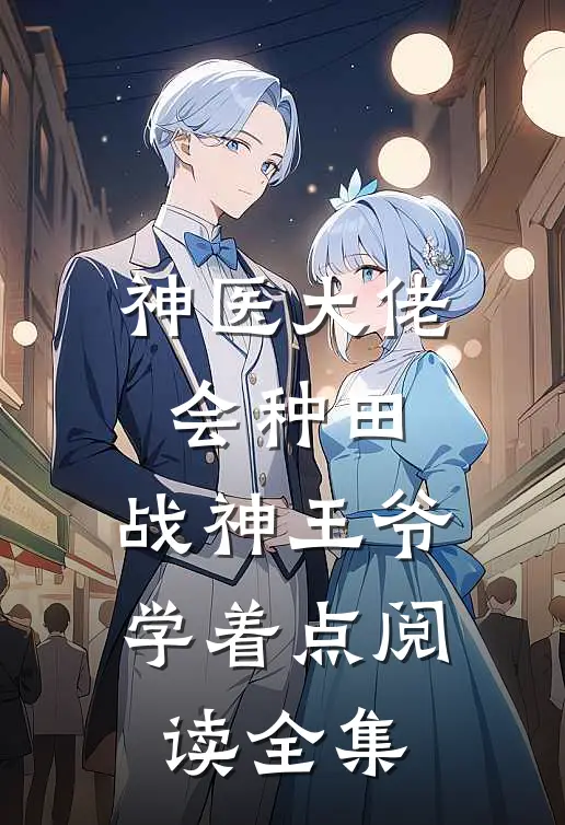 神医大佬会种田，战神王爷学着点阅读全集
