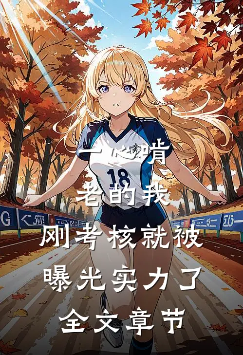 一心啃老的我，刚考核就被曝光实力了全文章节