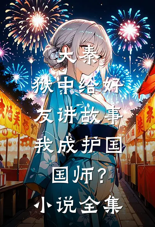 大秦：狱中给好友讲故事，我成护国国师？小说全集