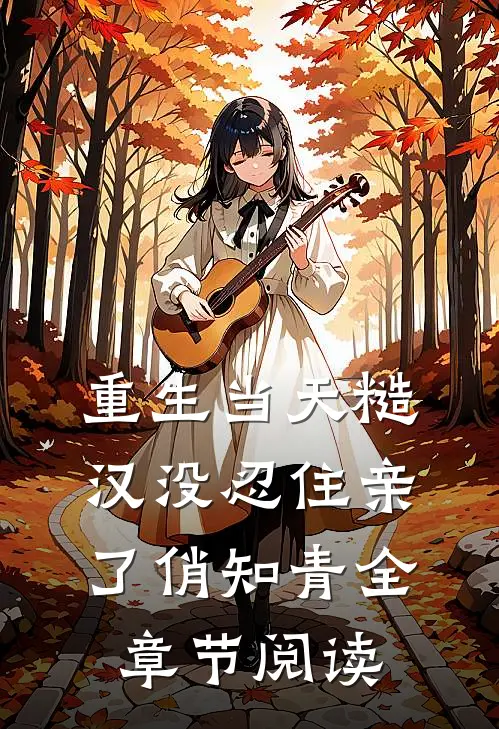 重生当天糙汉没忍住亲了俏知青全章节阅读
